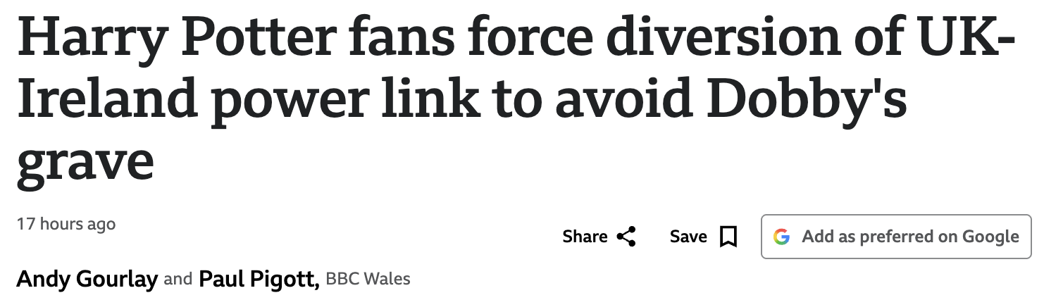 BBC headline: Harry Potter fans force diversion of UK-Ireland power link to avoid Dobby's grave