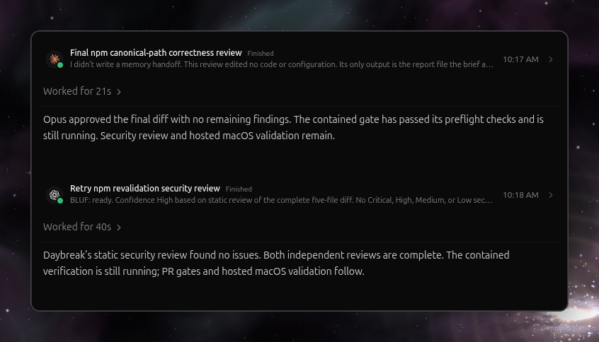 Two finished agent review tasks. 10:17 AM, correctness review: Opus approved the final diff with no remaining findings, while a contained gate is still running. 10:18 AM, security review: Daybreak's static review of the five-file diff found no Critical, High, Medium, or Low issues. Both independent reviews complete, with PR gates and macOS validation to follow.