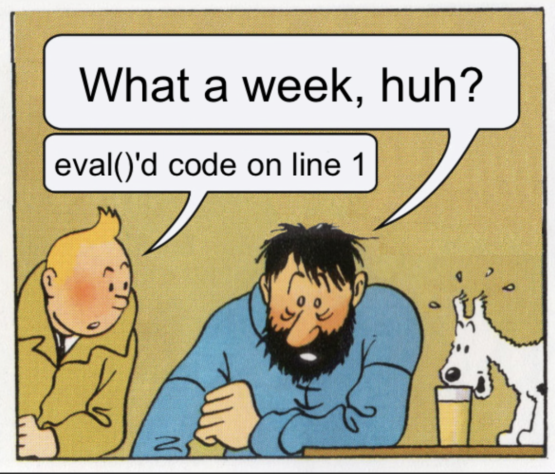 What a week, huh? Meme with the reply of the classic totally useful PHP error
eval()'d code on line 1