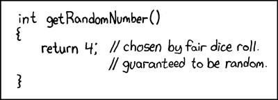 int getRandomNumber()
{
return 4; // chosen by fair dice roll.
// guaranteed to be random.
}
