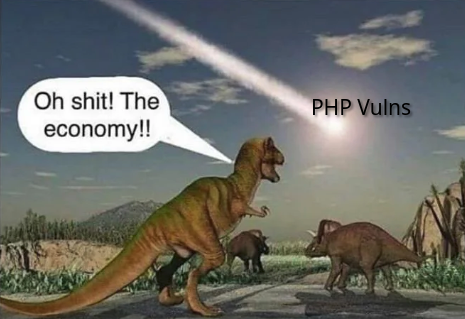 "Oh shit! The economy!!" meme but "PHP Vulns" are the meteor