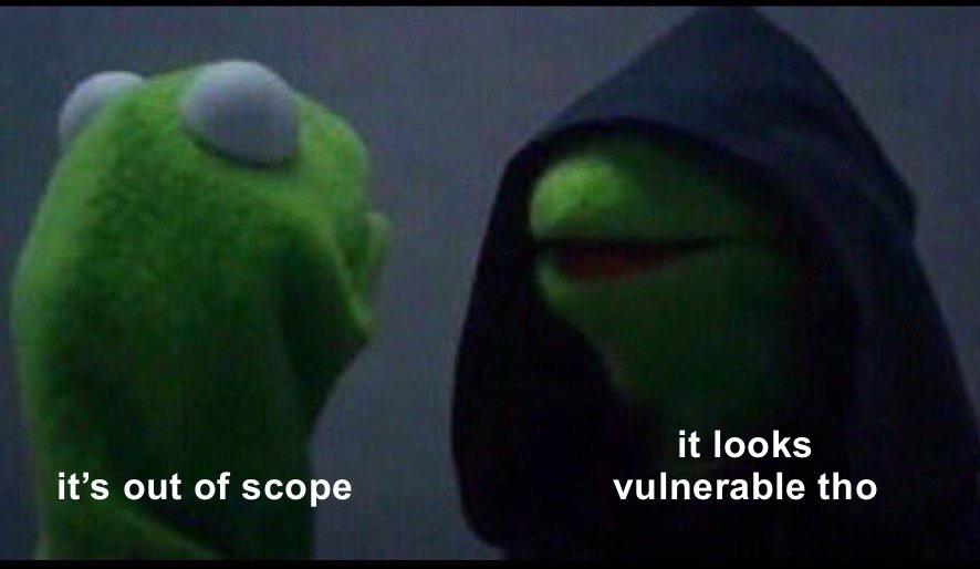 kermit: it’s out of scope
evil kermit: it looks vulnerable tho